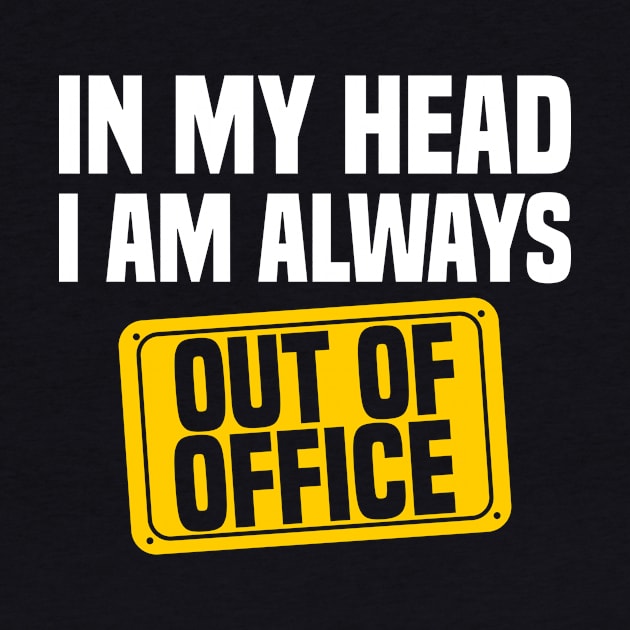 In My Head, I'm Always Out of Office by jslbdesigns